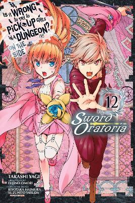 Is It Wrong to Try to Pick Up Girls in a Dungeon? On the Side: Sword  Oratoria, Vol. 12 (manga)