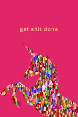 Get Shit Done: 175-page College-Ruled Unicorn Notebook