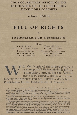 Documentary History of the Ratification of the Constitution and the Bill of  Rights, Volume 39: Bill of Rights, No. 3, the Public Debate, 4 June-31 December 1788 Volume 39