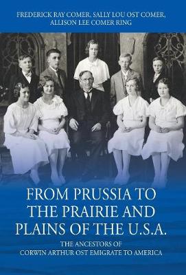 From Prussia to the Prairie and Plains of the U.S.A.: The Ancestors of Corwin Arthur Ost Emigrate to America