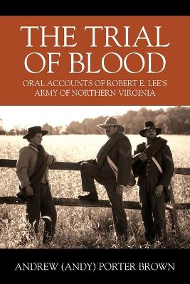 Trial of Blood: Oral Accounts of Robert E. Lee's Army of Northern Virginia