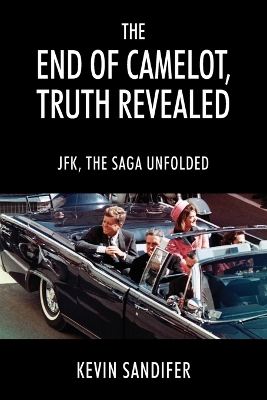 End of Camelot, Truth Revealed: JFK, the Saga Unfolded