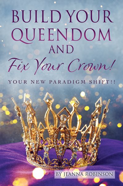 Build Your Queendom and Fix Your Crown!: Your New Paradigm Shift!!