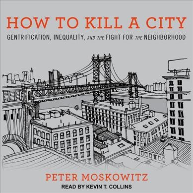 How to Kill a City: Gentrification, Inequality, and the Fight for the Neighborhood Unabridged edition