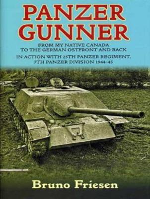 Panzer Gunner: From My Native Canada to the German Ostfront and Back. In Action with 25th  Panzer Regiment, 7th Panzer Division 1944-45 Unabridged edition