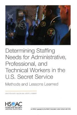 Determining Staffing Needs for Administrative, Professional, and Technical  Workers in the U.S. Secret Service: Methods and Lessons Learned