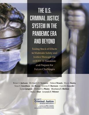 U.S. Criminal Justice System in the Pandemic Era and Beyond: Taking Stock of Efforts to Maintain Safety and Justice Through the Covid-19  Pandemic and Prepare for Future Challenges