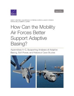How Can the Mobility Air Forces Better Support Adaptive Basing?: Appendixes A-C, Supporting Analyses of Adaptive Basing, Soft Power, and  Historical Case Studies