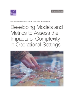 Developing Models and Metrics to Assess the Impacts of Complexity in  Operational Settings