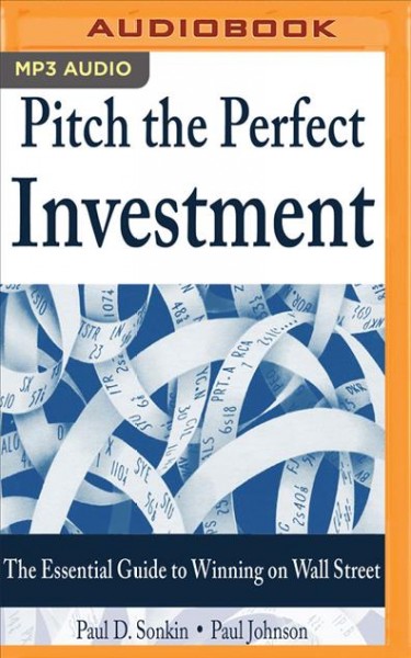 Pitch the Perfect Investment: The Essential Guide to Winning on Wall Street Unabridged