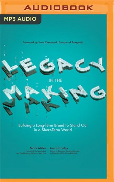 Legacy in the Making: Building a Long-Term Brand to Stand out in a Short-Term World Unabridged