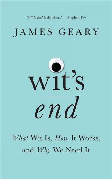 Wit's End: What Wit is, How it Works, and Why We Need it Unabridged