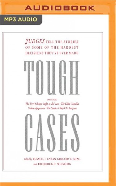 Tough Cases: Judges Tell the Stories of Some of the Hardest Decisions They'Ve Ever Made Unabridged