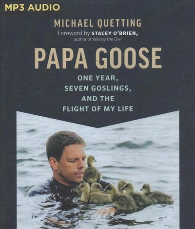 Papa Goose: One Year, Seven Goslings, and the Flight of My Life Unabridged