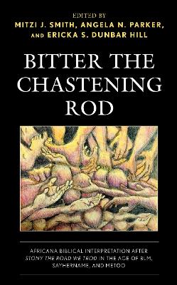 Bitter the Chastening Rod: Africana Biblical Interpretation after Stony the Road We Trod in the Age of  BLM, SayHerName, and MeToo