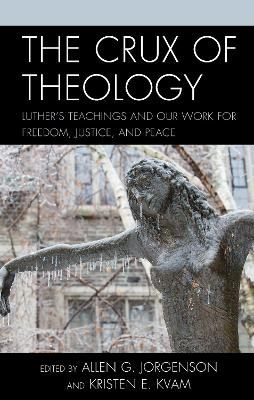 Crux of Theology: Luther's Teachings and Our Work for Freedom, Justice, and Peace
