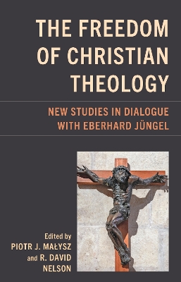 Freedom of Christian Theology: New Studies in Dialogue with Eberhard Jüngel