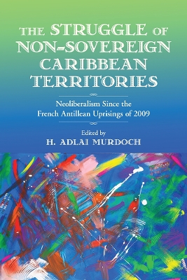 Struggle of Non-Sovereign Caribbean Territories: Neoliberalism Since the French Antillean Uprisings of 2009