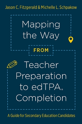 Mapping the Way from Teacher Preparation to EdTPA® Completion: A Guide for Secondary Education Candidates