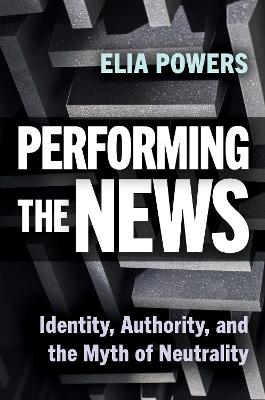 Performing the News: Identity, Authority, and the Myth of Neutrality