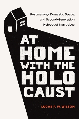 At Home with the Holocaust: Postmemory, Domestic Space, and Second-Generation Holocaust Narratives