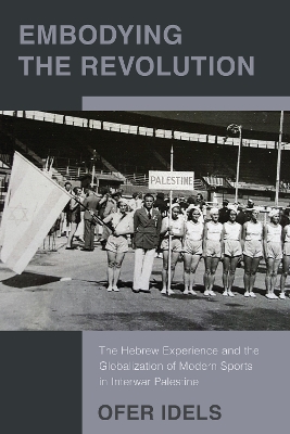 Embodying the Revolution: The Hebrew Experience and the Globalization of Modern Sports in Interwar  Palestine