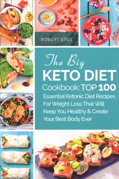 Big Keto Diet Cookbook: TOP 100 Essential Ketonic Diet Recipes For Weight Loss That Will Keep You  Healthy and Create Your Best Body Ever: Recipes For Weight Loss That Will Keep You Healthy and Create Your Best Body Ever