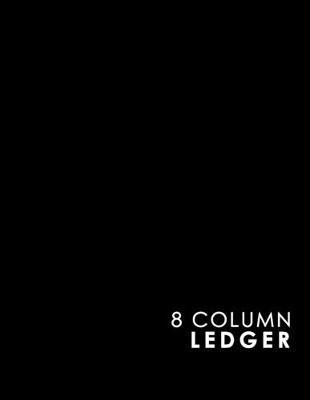 8 Column Ledger: Accounting Bookkeeping Notebook, Accounting Record Keeping Books, Ledger  Paper Pad, Black Cover, 8.5 x 11, 100 pages