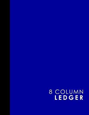8 Column Ledger: Cash Book, Accounting Ledger Notebook, Business Ledgers And Record Books,  Blue Cover, 8.5 x 11, 100 pages