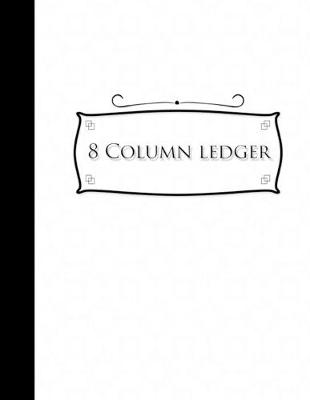 8 Column Ledger: Account Book, Accounting Journal Entry Book, Bookkeeping Ledger For Small  Business, White Cover, 8.5 x 11, 100 pages