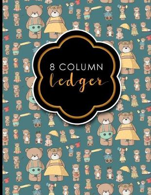 8 Column Ledger: Accounting Journal Book, Bookkeeping Ledger For Church, Ledger Record Book,  Cute Teddy Bear Cover, 8.5 x 11, 100 pages