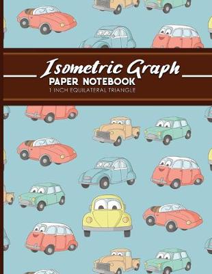 Isometric Graph Paper Notebook: 1 Inch Equilateral Triangle: Gaming Planner, Template, Journal, Sketch Book,  Ruled Large Grid Pages, Design Book & Workbook, Cute Cars & Trucks Cover, 8.5 x 11, 100 pages