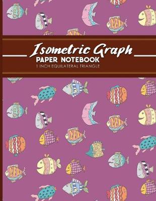 Isometric Graph Paper Notebook: 1 Inch Equilateral Triangle: Gaming Planner, Template, Journal, Sketch Book,  Ruled Large Grid Pages, Design Book & Workbook, Cute Funky Fish Cover, 8.5 x 11, 100 pages