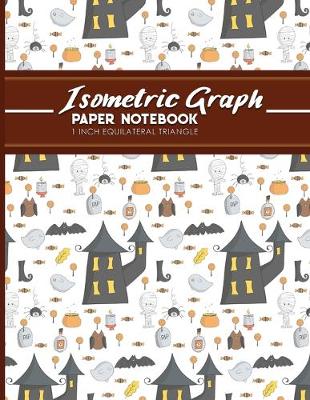 Isometric Graph Paper Notebook: 1 Inch Equilateral Triangle: Equilateral Triangle Paper, Isometric Gaming  Paper, Isometric Grid Sketchbook, Cute Halloween Cover, 8.5 x 11, 100 pages