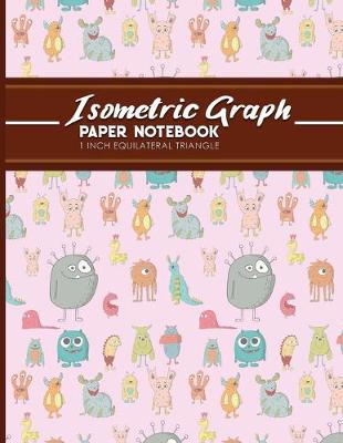 Isometric Graph Paper Notebook: 1 Inch Equilateral Triangle: Isometric Composition Notebook, Isometric  Graphing Paper, Isometric Lined Paper, Cute Monsters Cover, 8.5 x 11, 100 pages