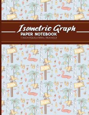 Isometric Graph Paper Notebook: 1 Inch Equilateral Triangle: For Journal Writing, 3D and Shapes Drawing,  Mathematics Practices, Trianglepoint Embroidery, Cute Beach Cover, 8.5 x 11, 100 pages