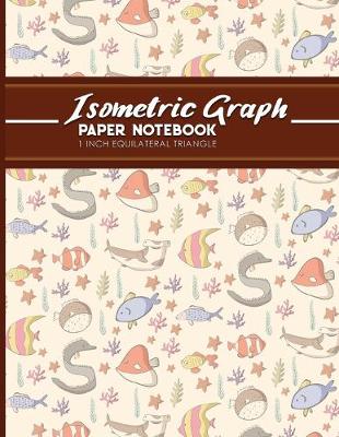 Isometric Graph Paper Notebook: 1 Inch Equilateral Triangle: For Journal Writing, 3D and Shapes Drawing,  Mathematics Practices, Trianglepoint Embroidery, Cute Sea Creature Cover, 8.5 x 11, 100 pages
