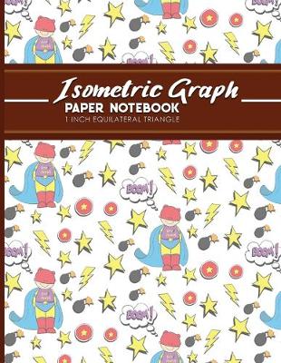 Isometric Graph Paper Notebook: 1 Inch Equilateral Triangle: Isometric Drawing Paper, Isometric Grid Paper,  Isometric Sketching Paper, Cute Super Hero Cover, 8.5 x 11, 100 pages