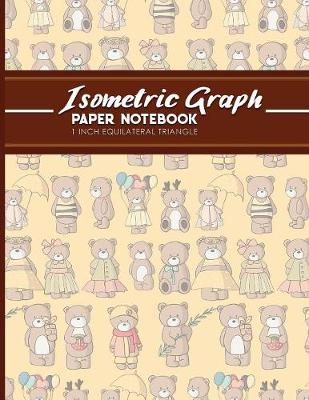 Isometric Graph Paper Notebook: 1 Inch Equilateral Triangle: Equilateral Triangle Drafting, Isometric  Drawing Practice, Isometric Grid Paper Pad, Cute Teddy Bear Cover, 8.5 x 11, 100 pages