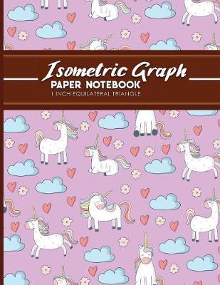 Isometric Graph Paper Notebook: 1 Inch Equilateral Triangle: Isometric Drawing Paper, Isometric Grid Paper,  Isometric Sketching Paper, Cute Unicorns Cover, 8.5 x 11, 100 pages