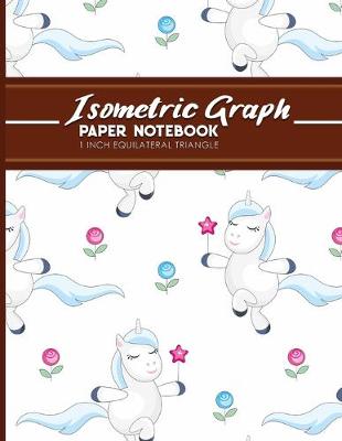 Isometric Graph Paper Notebook: 1 Inch Equilateral Triangle: Equilateral Triangle Paper, Isometric Gaming  Paper, Isometric Grid Sketchbook, Cute Unicorns Cover, 8.5 x 11, 100 pages