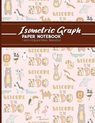 Isometric Graph Paper Notebook: 1 Inch Equilateral Triangle: Isometric Composition Notebook, Isometric  Graphing Paper, Isometric Lined Paper, Cute Zoo Animals Cover, 8.5 x 11, 100 pages