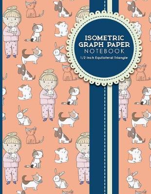 Isometric Graph Paper Notebook: 1/2 Inch Equilateral Triangle: Equilateral Triangle Paper, Isometric Gaming  Paper, Isometric Grid Sketchbook, Cute Veterinary Animals Cover, 8.5 x 11, 100 pages