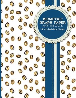 Isometric Graph Paper Notebook: 1/2 Inch Equilateral Triangle: Gaming Planner, Template, Journal, Sketch  Book, Ruled Large Grid Pages, Design Book & Workbook, 8.5 x 11, 100 pages