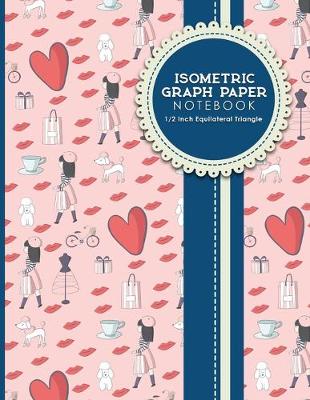 Isometric Graph Paper Notebook: 1/2 Inch Equilateral Triangle: For Journal Writing, 3D and Shapes Drawing,  Mathematics Practices, Trianglepoint Embroidery, 8.5 x 11, 100 pages