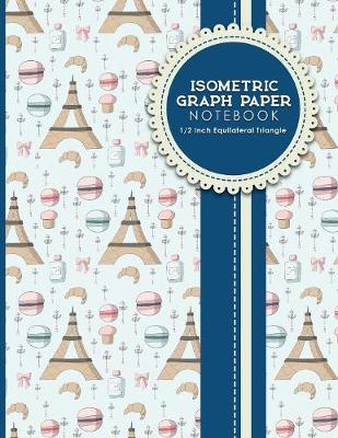 Isometric Graph Paper Notebook: 1/2 Inch Equilateral Triangle: Isometric Drawing Book, Isometric Grid  Notebook, Isometric Notepad, 8.5 x 11, 100 pages