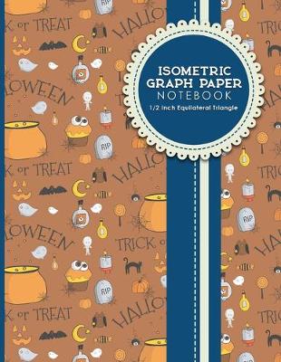 Isometric Graph Paper Notebook: 1/2 Inch Equilateral Triangle: Equilateral Triangle Paper, Isometric Gaming  Paper, Isometric Grid Sketchbook, Cute Halloween Cover, 8.5 x 11, 100 pages