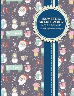 Isometric Graph Paper Notebook: 1/2 Inch Equilateral Triangle: Isometric Drawing Book, Isometric Grid  Notebook, Isometric Notepad, Cute Winter Snow Cover, 8.5 x 11, 100 pages