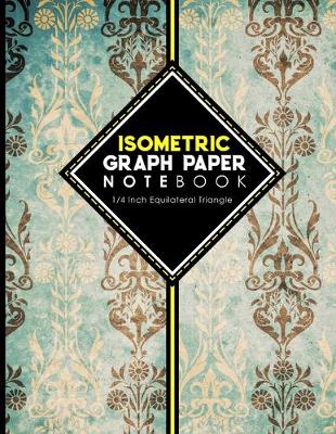 Isometric Graph Paper Notebook: 1/4 Inch Equilateral Triangle: Isometric Drawing Pad, Isometric Grid Pad,  Isometric Paper, Vintage/Aged Cover, 8.5 x 11, 100 pages