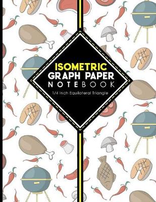 Isometric Graph Paper Notebook: 1/4 Inch Equilateral Triangle: Gaming Planner, Template, Journal, Sketch  Book, Ruled Large Grid Pages, Design Book & Workbook, Cute BBQ Cover, 8.5 x 11, 100 pages
